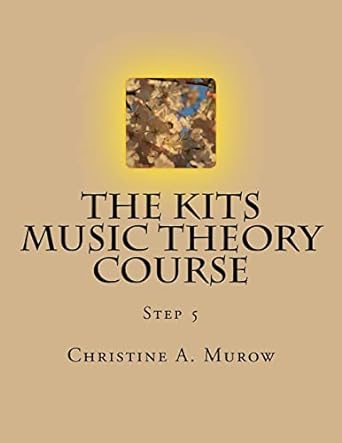 the kits music theory course step 5 1st edition christine a. murow 1548895180, 978-1548895181