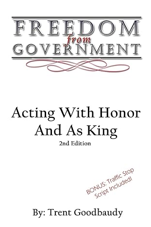 freedom from government acting with honor and as king 2nd edition trent goodbaudy 1535267445, 978-1535267441