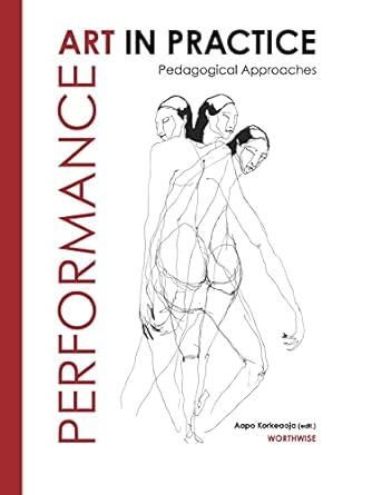 performance art in practice pedagogical approaches 1st edition aapo korkeaoja 1789388546, 978-1789388541