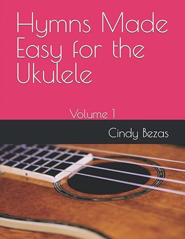 hymns made easy for the ukulele volume 1 1st edition cindy bezas 1079728775, 978-1079728774