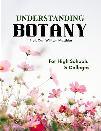 understanding botany for high schools and colleges 1st edition professor carl william matthias 979-8851313035