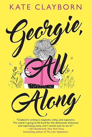 georgie all along an uplifting and unforgettable love story 1st edition kate clayborn 1496737296,