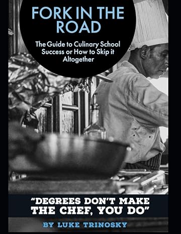 fork in the road the guide to culinary school success or how to skip it altogether 1st edition luke trinosky