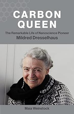 carbon queen the remarkable life of nanoscience pioneer mildred dresselhaus 1st edition maia weinstock