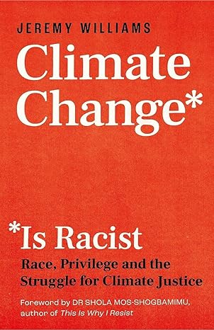 climate change is racist race privilege and the struggle for climate justice 1st edition jeremy williams ,dr
