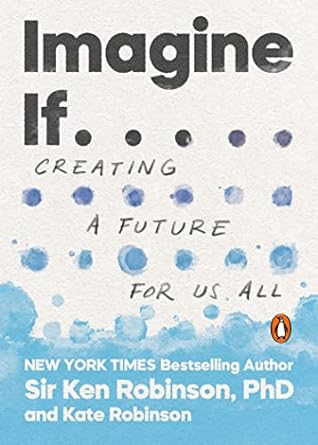 imagine if creating a future for us all 1st edition sir ken robinson phd ,kate robinson 0143134167,