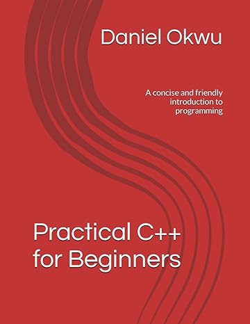 practical c++ for beginners a concise and friendly introduction to programming 1st edition daniel okwu
