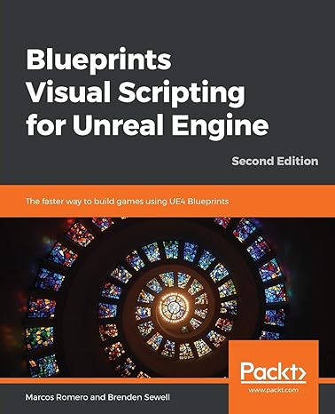 blueprints visual scripting for unreal engine the faster way to build games using ue4 blueprints 2nd edition