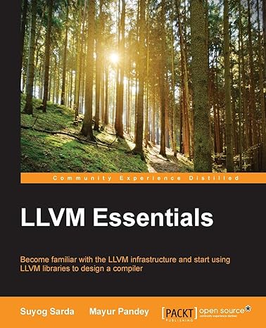 llvm essentials become familiar with the llvm infrastructure and start using llvm libraries to design a