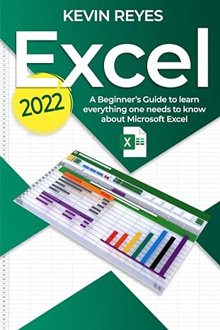 excel 2022 a beginners guide to learn everything one needs to know about microsoft excel 1st edition kevin
