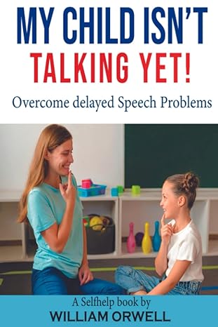 my child isn t talking yet for overcoming delayed speech problems with the most effective activities and a
