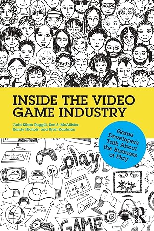 inside the video game industry game developers talk about the business of play 1st edition judd ruggill, ken