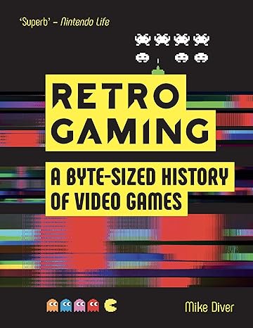 retro gaming a byte sized history of video games from atari to zelda 1st edition mike diver 1912785862,