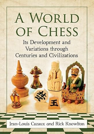 a world of chess its development and variations through centuries and civilizations 1st edition jean louis