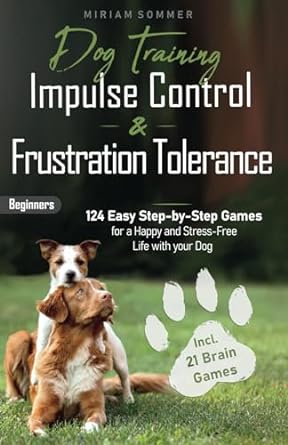 dog training impulse control and frustration tolerance 124 easy step by step games for a happy and stress