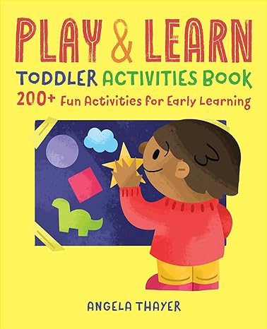 play and learn toddler activities book 200+ fun activities for early learning 1st edition angela thayer
