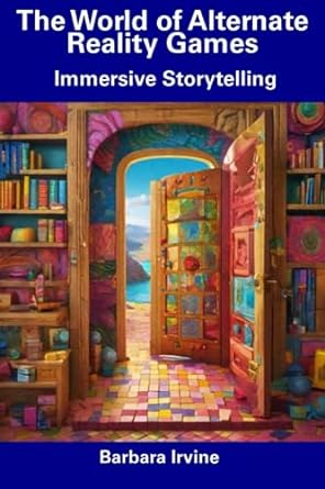 the world of alternate reality games immersive storytelling 1st edition barbara irvine 979-8854980081