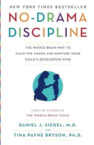no drama discipline the whole brain way to calm the chaos and nurture your child s developing mind 1st
