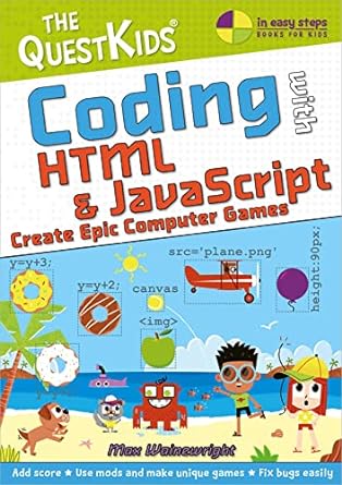 coding with html and javascript create epic computer games the questkids children s series 1st edition max