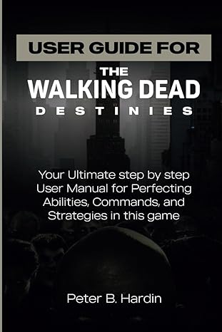 user guide for the walking dead destinies your ultimate step by step user manual for perfecting abilities