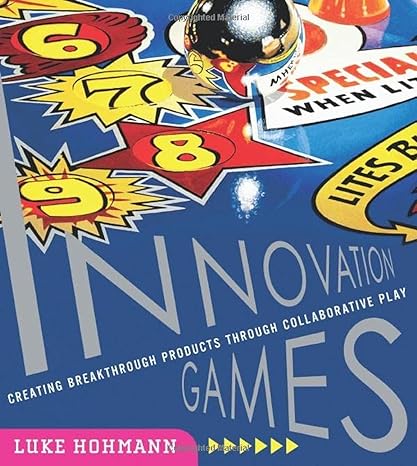 innovation games creating breakthrough products through collaborative play 1st edition luke hohmann