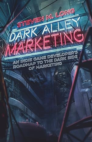 dark alley marketing an indie game developer s roadmap to the dark side of marketing 1st edition steven long