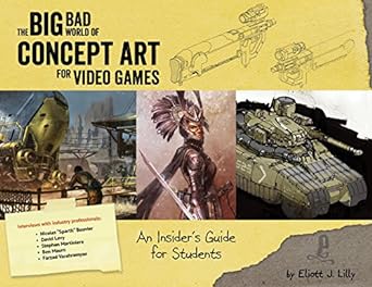 big bad world of concept art for video games an insider s guide for students 1st edition eliott j. lilly