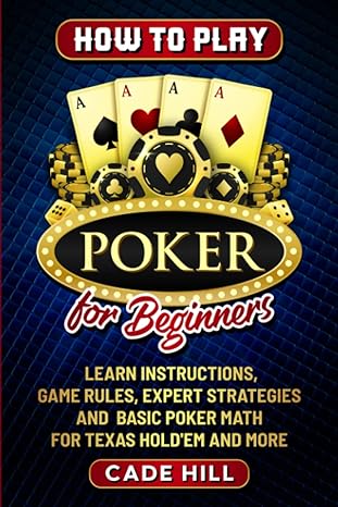 how to play poker for beginners learn instructions game rules expert strategies and basic poker math for