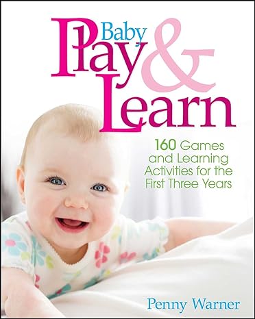 baby play and learn 0 games and learning activities for the first three years later printing edition penny