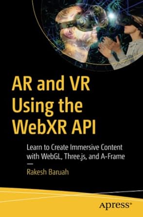 ar and vr using the webxr api learn to create immersive content with webgl three js and a frame 1st edition