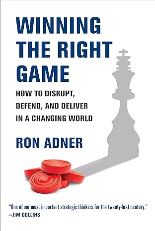 winning the right game how to disrupt defend and deliver in a changing world 1st edition ron adner