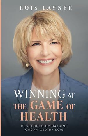 winning at the game of health developed by nature organized by lois 1st edition lois laynee 979-8396064584