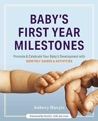 baby s first year milestones 150 games and activities to promote and celebrate your baby s development 1st
