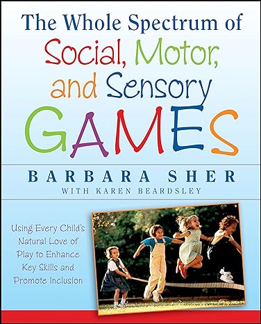 the whole spectrum of social motor and sensory games using every child s natural love of play to enhance key