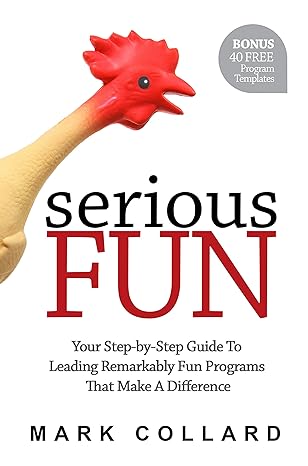 serious fun your step by step guide to leading remarkably fun programs that make a difference 1st edition