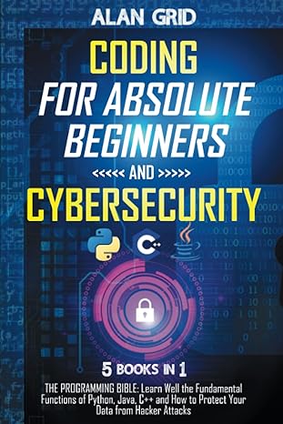 coding for absolute beginners and cybersecurity 5 books in 1 the programming bible learn well the fundamental