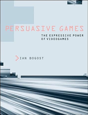 persuasive games the expressive power of videogames 1st edition ian bogost 0262514885, 978-0262514880