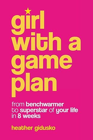 girl with a game plan from benchwarmer to superstar in 8 weeks 1st edition heather gidusko 979-8887599113