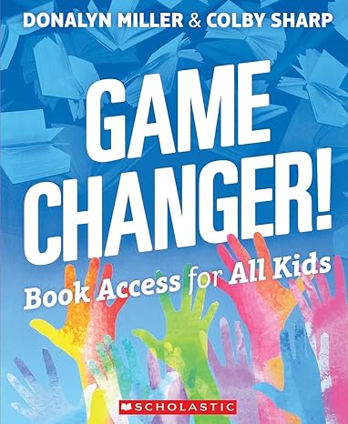 game changer book access for all kids 1st edition donalyn miller, colby sharp 1338310593, 978-1338310597