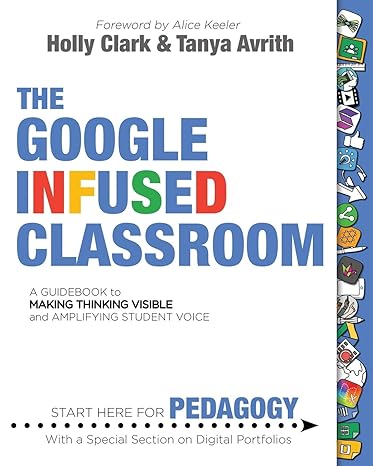 the google infused classroom a guidebook to making thinking visible and amplifying student voice 1st edition