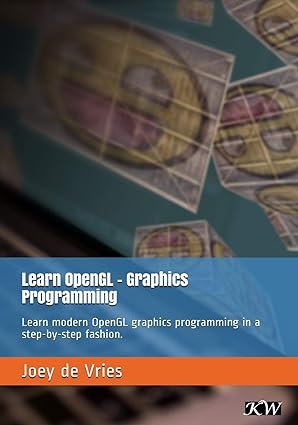 learn opengl learn modern opengl graphics programming in a step by step fashion 1st edition joey de vries