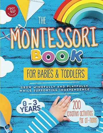 the montessori book for babies and toddlers 200 creative activities for at home to help children from ages 0