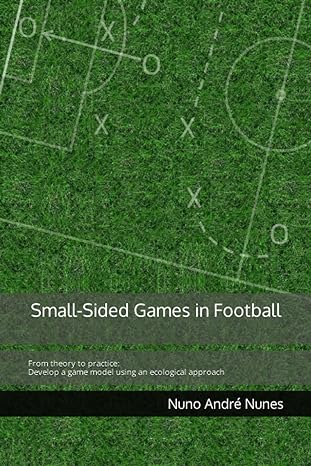 small sided games in football from theory to practice develop a game model using an ecological approach 1st