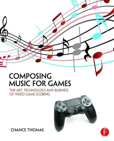 composing music for games the art technology and business of video game scoring 1st edition chance thomas