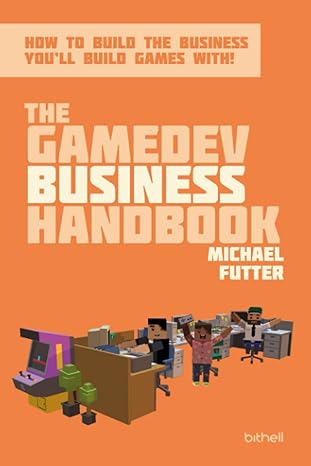 the gamedev business handbook how to build the business you ll build games with 1st edition michael futter,