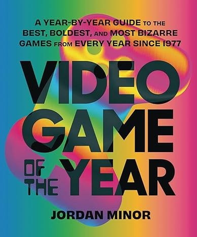 video game of the year a year by year guide to the best boldest and most bizarre games from every year since