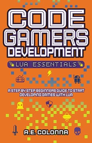 code gamers development lua essentials a step by step beginners guide to start developing games with lua 1st