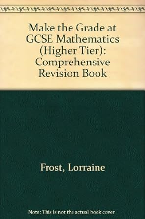 make the grade at gcse mathematics higher tier 1st edition lorraine frost 1872684769, 978-1872684765