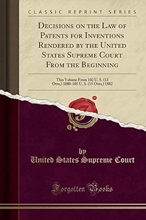 decisions on the law of patents for inventions rendered by the united states supreme court from the beginning