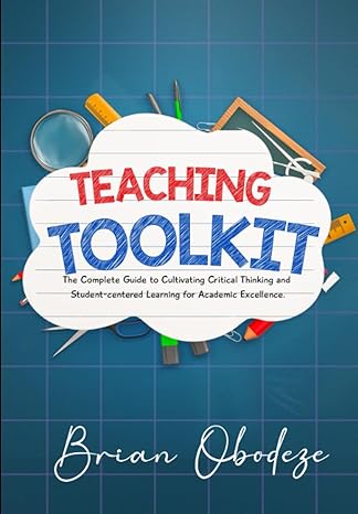teaching toolkit the complete guide to cultivating critical thinking and student centered learning for